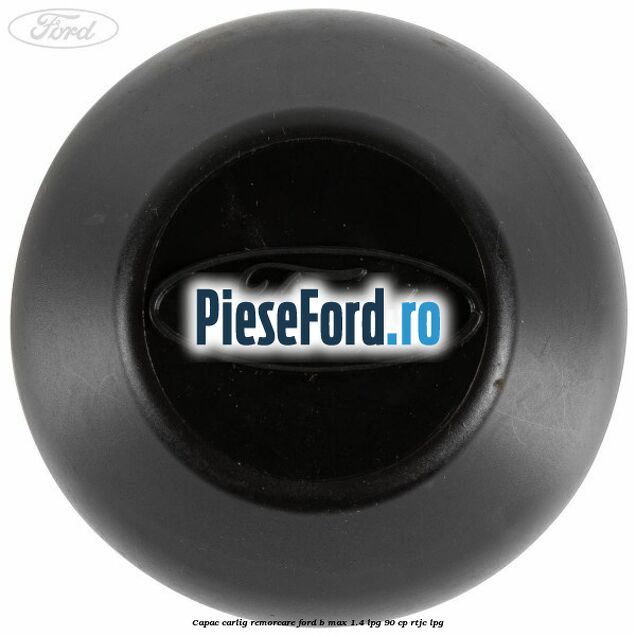 Capac carlig remorcare Ford B-Max 1.4 LPG 90 cp RTJC LPG