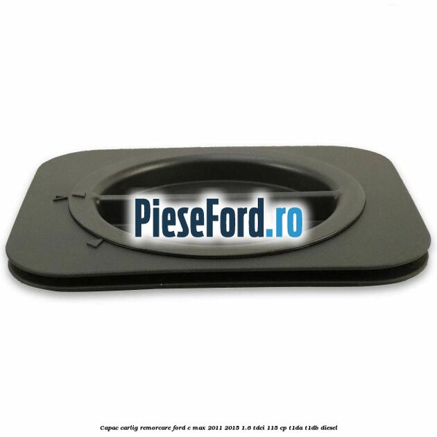 Capac carlig remorcare Ford C-Max 2011-2015 1.6 TDCi 115 cp T1DA, T1DB diesel