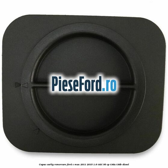 Capac carlig remorcare Ford C-Max 2011-2015 1.6 TDCi 95 cp T3DA, T3DB diesel