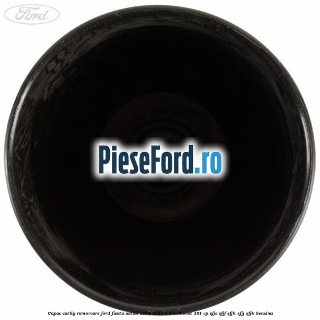 Capac carlig remorcare Ford Fiesta Active 2018-2023 1.0 EcoBoost 101 cp SFJE, SFJF, SFJH, SFJJ, SFJK benzina