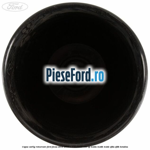 Capac carlig remorcare Ford Focus 2014-2018 1.0 EcoBoost 100 cp Capac carlig remorcare Ford Focus 2014-2018 1.0 EcoBoost 100 cp M2DA, M2DB, M2DC, SFDA, SFDB benzina