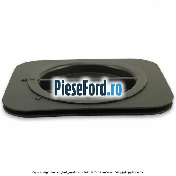 Capac carlig remorcare Ford Grand C-Max 2011-2015 1.6 EcoBoost 150 cp JQDA, JQDB benzina