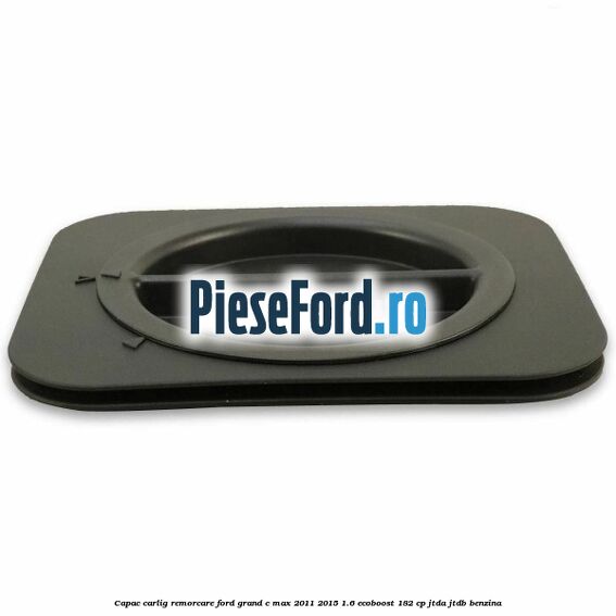 Capac carlig remorcare Ford Grand C-Max 2011-2015 1.6 EcoBoost 182 cp JTDA, JTDB benzina