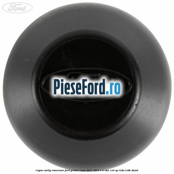 Capac carlig remorcare Ford Grand C-Max 2011-2015 1.6 TDCi 115 cp T1DA, T1DB diesel