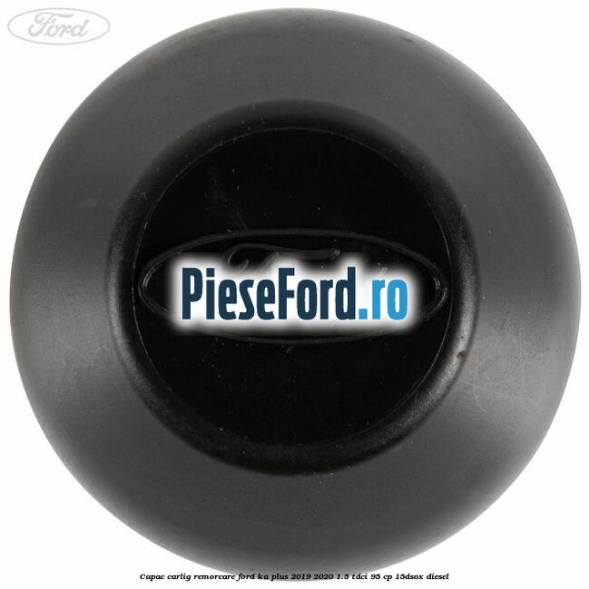 Capac carlig remorcare Ford Ka plus 2019-2020 1.5 TDCI 95 cp 15DSOX diesel