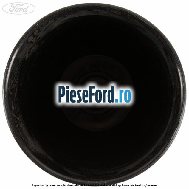Capac carlig remorcare Ford Mondeo 2014-2018 2.0 EcoBoost 203 cp Capac carlig remorcare Ford Mondeo 2014-2018 2.0 EcoBoost 203 cp TNCA, TNCB, TNCD, TNCF benzina