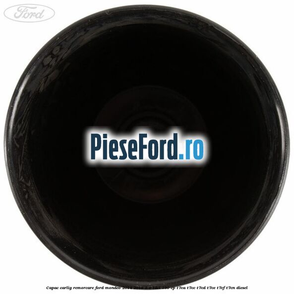 Capac carlig remorcare Ford Mondeo 2014-2018 2.0 TDCi 150 cp Capac carlig remorcare Ford Mondeo 2014-2018 2.0 TDCi 150 cp T7CA, T7CC, T7CD, T7CE, T7CF, T7CN diesel
