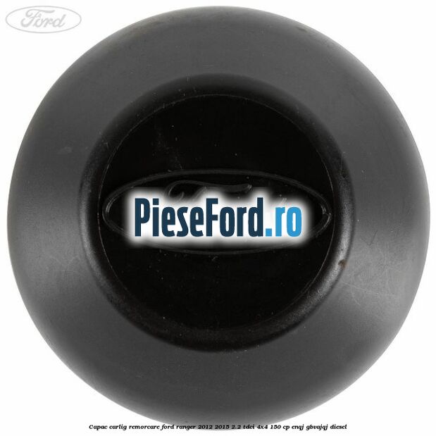 Capac carlig remorcare Ford Ranger 2012-2015 2.2 TDCi 4x4 150 cp ENQJ, GBVAJQJ diesel