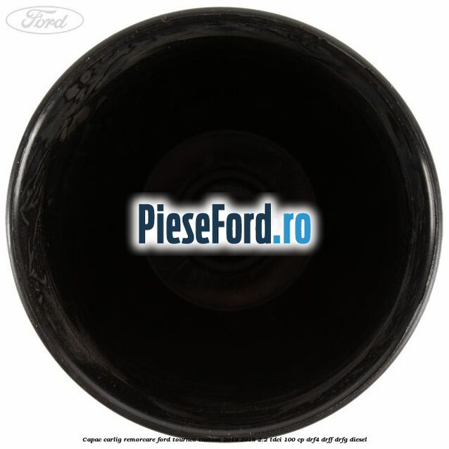 Capac carlig remorcare Ford Tourneo Custom 2014-2018 2.2 TDCi 100 cp Capac carlig remorcare Ford Tourneo Custom 2014-2018 2.2 TDCi 100 cp DRF4, DRFF, DRFG diesel