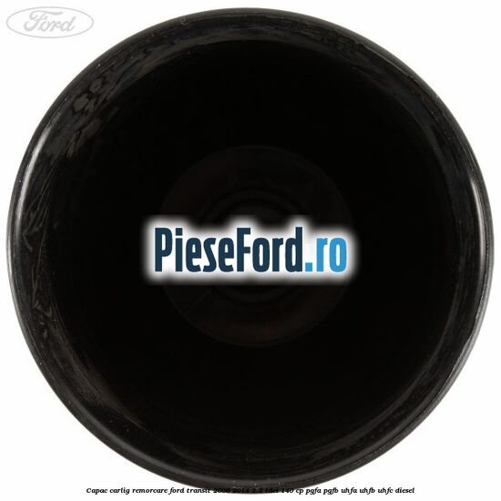 Capac carlig remorcare Ford Transit 2006-2014 2.2 TDCi 140 cp PGFA, PGFB, UHFA, UHFB, UHFC diesel