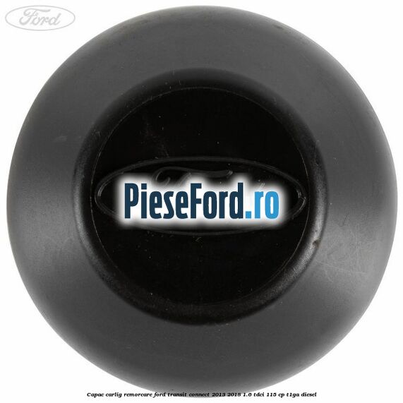 Capac carlig remorcare Ford Transit Connect 2013-2018 1.6 TDCi 115 cp T1GA diesel