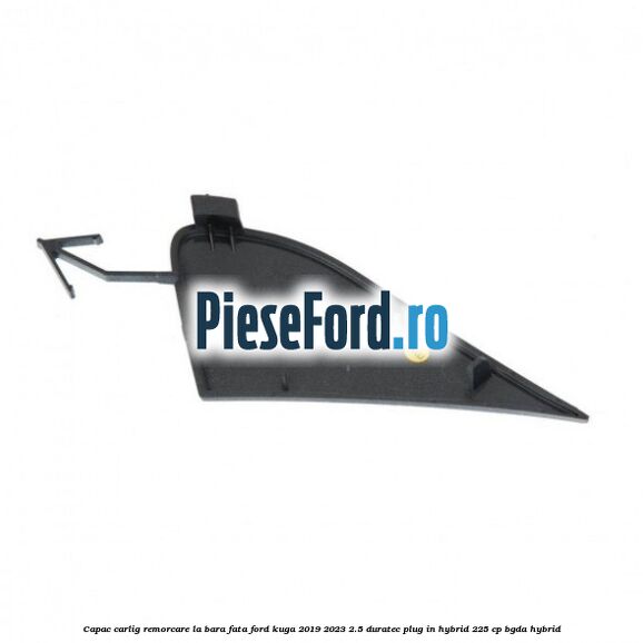 Capac carlig remorcare la bara fata Ford Kuga 2019-2023 2.5 Duratec Plug-in-Hybrid 225 cp Capac carlig remorcare la bara fata Ford Kuga 2019-2023 2.5 Duratec Plug-in-Hybrid 225 cp BGDA hybrid
