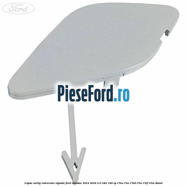 Capac carlig remorcare Vignale Ford Mondeo 2014-2018 2.0 TDCi 150 cp Capac carlig remorcare Vignale Ford Mondeo 2014-2018 2.0 TDCi 150 cp T7CA, T7CC, T7CD, T7CE, T7CF, T7CN diesel