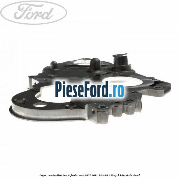 Capac caseta distributie Ford C-Max 2007-2011 1.8 TDCi 115 cp KKDA, KKDB diesel