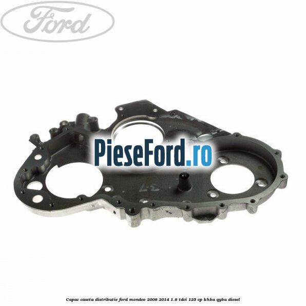 Capac caseta distributie Ford Mondeo 2008-2014 1.8 TDCi 125 cp KHBA, QYBA diesel