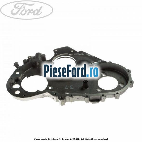 Capac caseta distributie Ford S-Max 2007-2014 1.8 TDCi 125 cp QYWA diesel