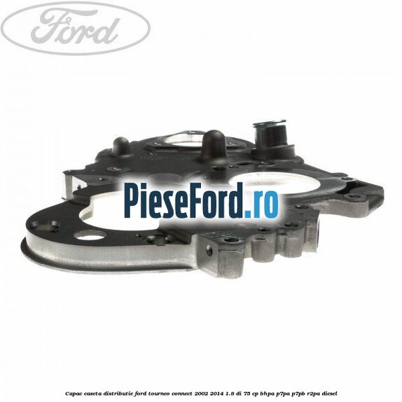 Capac caseta distributie Ford Tourneo Connect 2002-2014 1.8 Di 75 cp BHPA, P7PA, P7PB, R2PA diesel