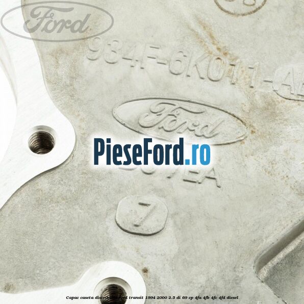 Capac caseta distributie Ford Transit 1994-2000 2.5 DI 69 cp 4FA, 4FB, 4FC, 4FD diesel
