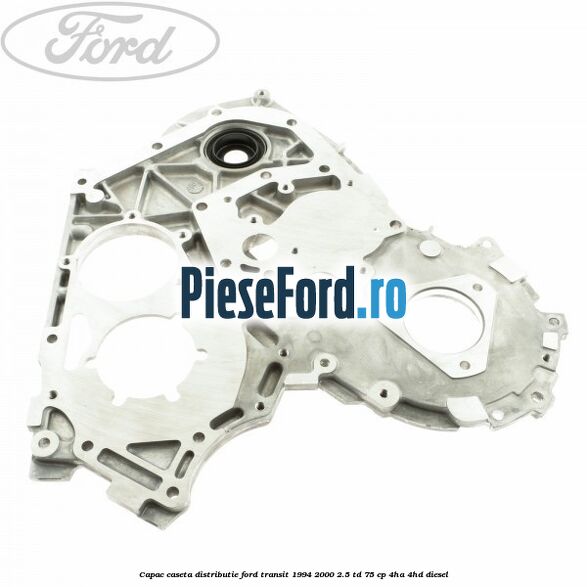 Capac caseta distributie Ford Transit 1994-2000 2.5 TD 75 cp 4HA, 4HD diesel