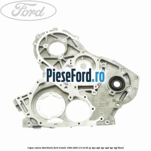 Capac caseta distributie Ford Transit 1994-2000 2.5 TD 85 cp 4GA, 4GB, 4GC, 4GD, 4GE, 4GF diesel