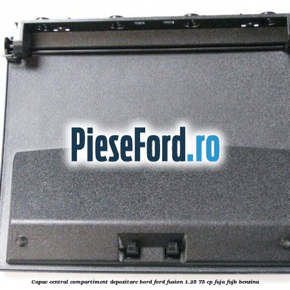 Capac central compartiment depozitare bord Ford Fusion 1.25 75 cp FUJA, FUJB benzina