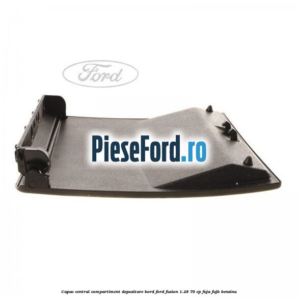 Capac central compartiment depozitare bord Ford Fusion 1.25 75 cp FUJA, FUJB benzina