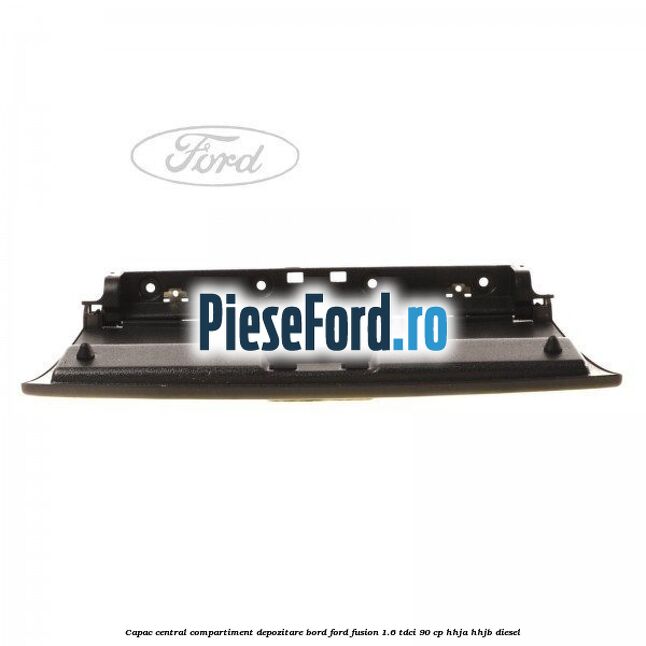 Capac central compartiment depozitare bord Ford Fusion 1.6 TDCi 90 cp HHJA, HHJB diesel