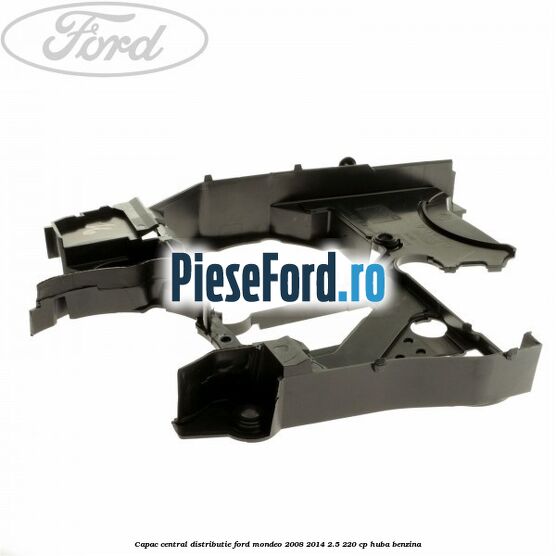 Capac central distributie Ford Mondeo 2008-2014 2.5 220 cp Capac central distributie Ford Mondeo 2008-2014 2.5 220 cp HUBA benzina