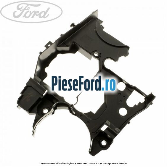 Capac central distributie Ford S-Max 2007-2014 2.5 ST 220 cp Capac central distributie Ford S-Max 2007-2014 2.5 ST 220 cp HUWA benzina