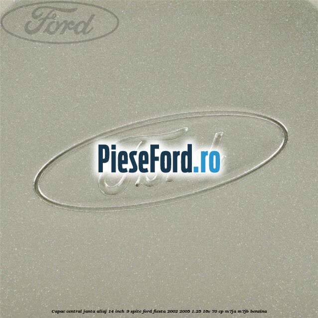 Capac central janta aliaj 14 inch 9 spite Ford Fiesta 2002-2005 1.25 16V 70 cp Capac central janta aliaj 14 inch 9 spite Ford Fiesta 2002-2005 1.25 16V 70 cp M7JA, M7JB benzina