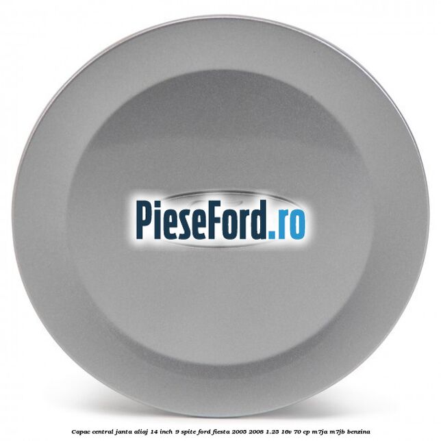 Capac central janta aliaj 14 inch 9 spite Ford Fiesta 2005-2008 1.25 16V 70 cp Capac central janta aliaj 14 inch 9 spite Ford Fiesta 2005-2008 1.25 16V 70 cp M7JA, M7JB benzina