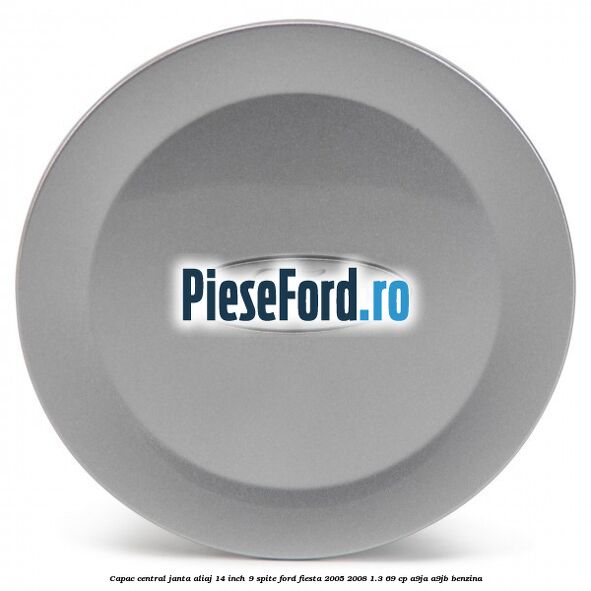 Capac central janta aliaj 14 inch 9 spite Ford Fiesta 2005-2008 1.3 69 cp A9JA, A9JB benzina