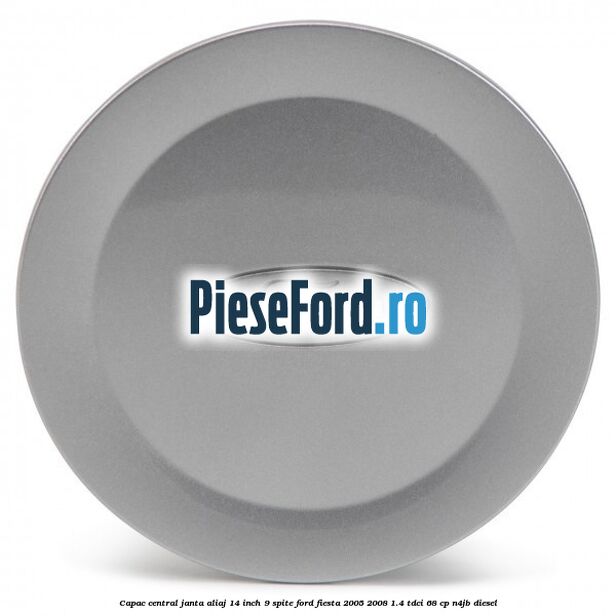 Capac central janta aliaj 14 inch 9 spite Ford Fiesta 2005-2008 1.4 TDCi 68 cp Capac central janta aliaj 14 inch 9 spite Ford Fiesta 2005-2008 1.4 TDCi 68 cp N4JB diesel