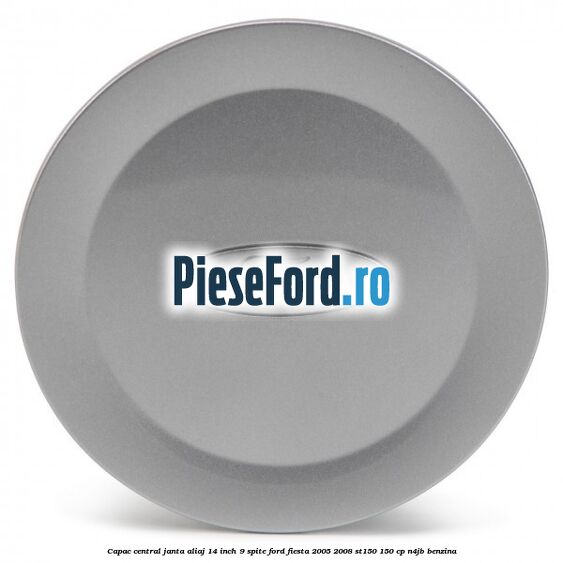 Capac central janta aliaj 14 inch 9 spite Ford Fiesta 2005-2008 ST150 150 cp N4JB benzina