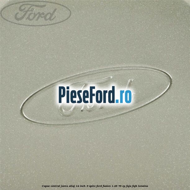Capac central janta aliaj 14 inch 9 spite Ford Fusion 1.25 75 cp FUJA, FUJB benzina