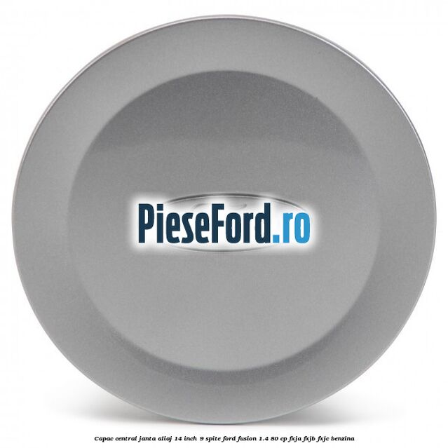 Capac central janta aliaj 14 inch 9 spite Ford Fusion 1.4 80 cp Capac central janta aliaj 14 inch 9 spite Ford Fusion 1.4 80 cp FXJA, FXJB, FXJC benzina