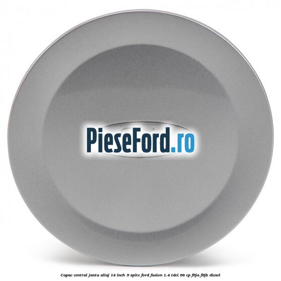 Capac central janta aliaj 14 inch 9 spite Ford Fusion 1.4 TDCi 68 cp F6JA, F6JB diesel