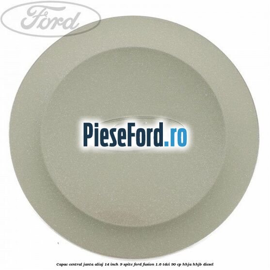 Capac central janta aliaj 14 inch 9 spite Ford Fusion 1.6 TDCi 90 cp HHJA, HHJB diesel