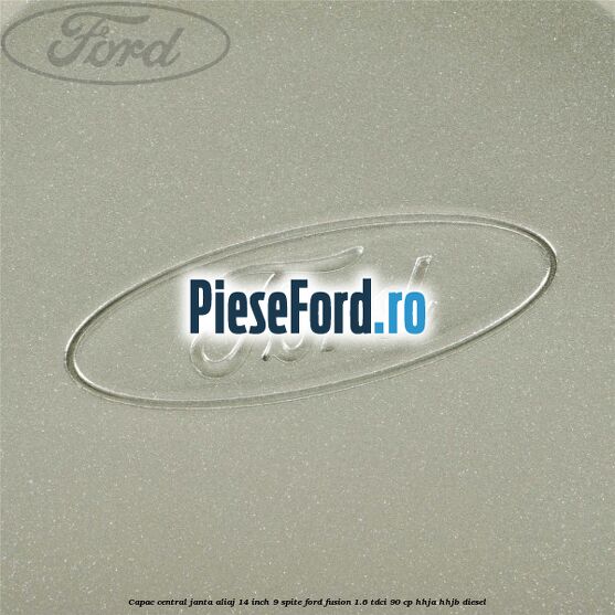 Capac central janta aliaj 14 inch 9 spite Ford Fusion 1.6 TDCi 90 cp HHJA, HHJB diesel