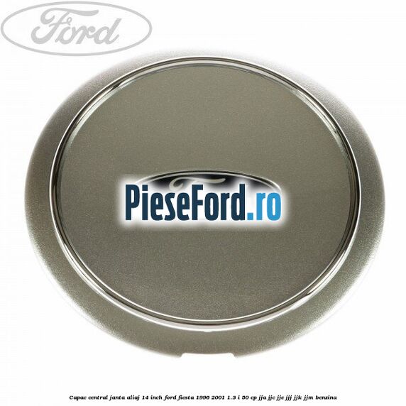 Capac central janta aliaj 14 inch Ford Fiesta 1996-2001 1.3 i 50 cp JJA, JJC, JJE, JJJ, JJK, JJM benzina