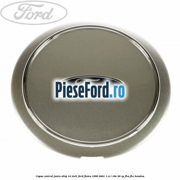 Capac central janta aliaj 14 inch Ford Fiesta 1996-2001 1.4 i 16V 90 cp FHA, FHE benzina