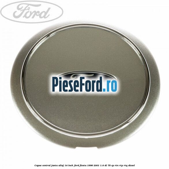 Capac central janta aliaj 14 inch Ford Fiesta 1996-2001 1.8 DI 75 cp RTN, RTP, RTQ diesel