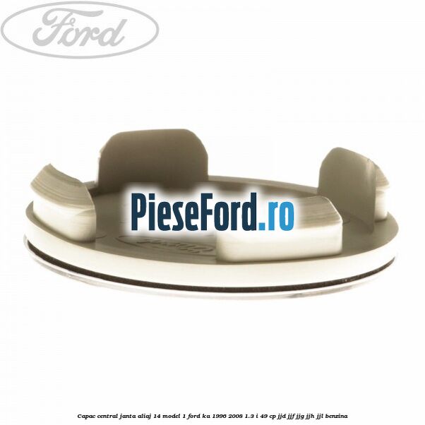 Capac central, janta aliaj 14 model 1 Ford Ka 1996-2008 1.3 i 49 cp JJD, JJF, JJG, JJH, JJL benzina