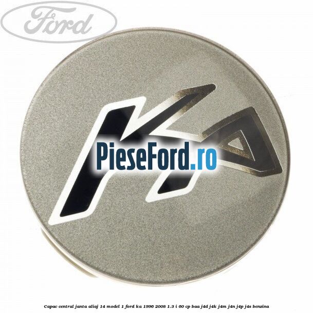 Capac central, janta aliaj 14 model 1 Ford Ka 1996-2008 1.3 i 60 cp BAA, J4D, J4K, J4M, J4N, J4P, J4S benzina