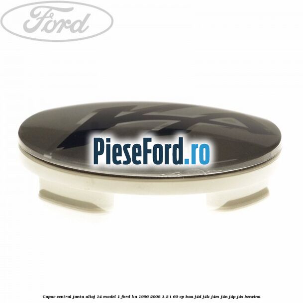 Capac central, janta aliaj 14 model 1 Ford Ka 1996-2008 1.3 i 60 cp BAA, J4D, J4K, J4M, J4N, J4P, J4S benzina