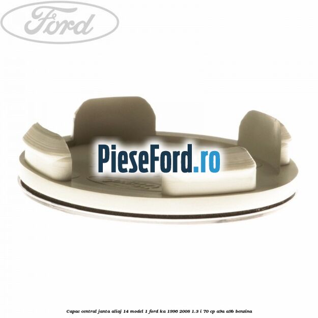 Capac central, janta aliaj 14 model 1 Ford Ka 1996-2008 1.3 i 70 cp A9A, A9B benzina