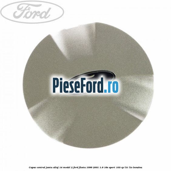 Capac central, janta aliaj 14 model 2 Ford Fiesta 1996-2001 1.6 16V Sport 103 cp L1T, L1V benzina