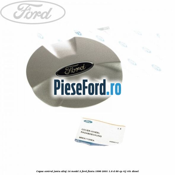 Capac central, janta aliaj 14 model 2 Ford Fiesta 1996-2001 1.8 D 60 cp Capac central, janta aliaj 14 model 2 Ford Fiesta 1996-2001 1.8 D 60 cp RTJ, RTK diesel