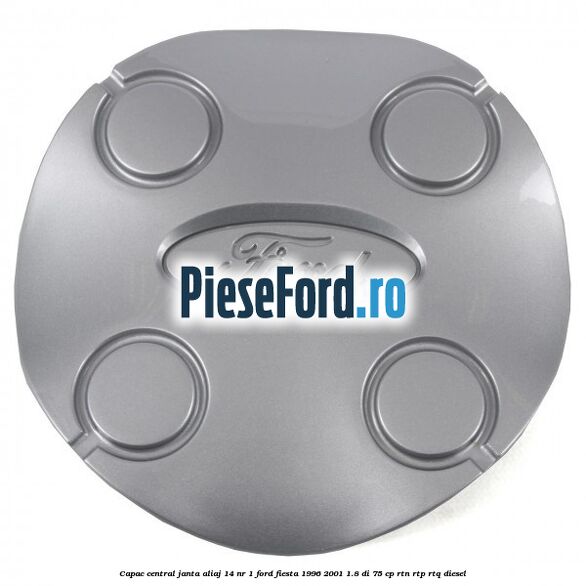 Capac central, janta aliaj 14 nr 1 Ford Fiesta 1996-2001 1.8 DI 75 cp Capac central, janta aliaj 14 nr 1 Ford Fiesta 1996-2001 1.8 DI 75 cp RTN, RTP, RTQ diesel