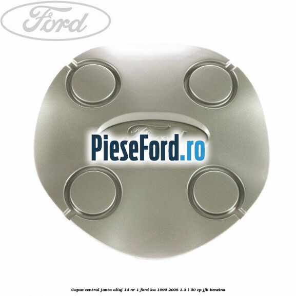 Capac central, janta aliaj 14 nr 1 Ford Ka 1996-2008 1.3 i 50 cp JJB benzina